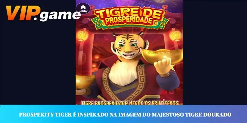 Prosperity Tiger é inspirado na imagem do majestoso Tigre Dourado