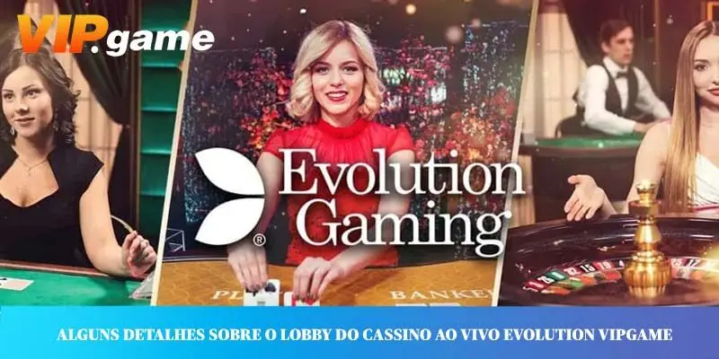 Alguns detalhes sobre o lobby do cassino ao vivo Evolution VIPGAME